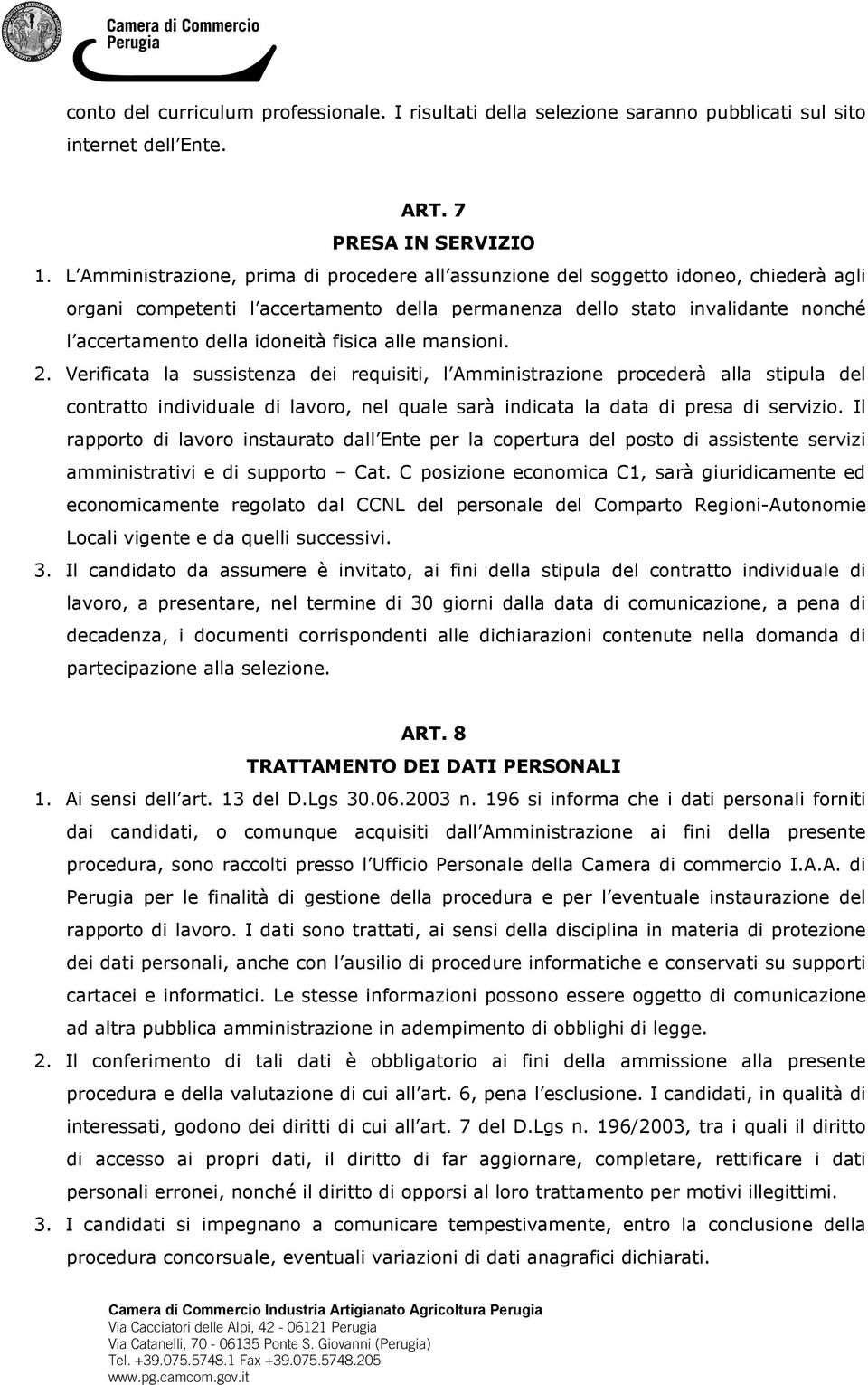 fisica alle mansioni. 2. Verificata la sussistenza dei requisiti, l Amministrazione procederà alla stipula del contratto individuale di lavoro, nel quale sarà indicata la data di presa di servizio.