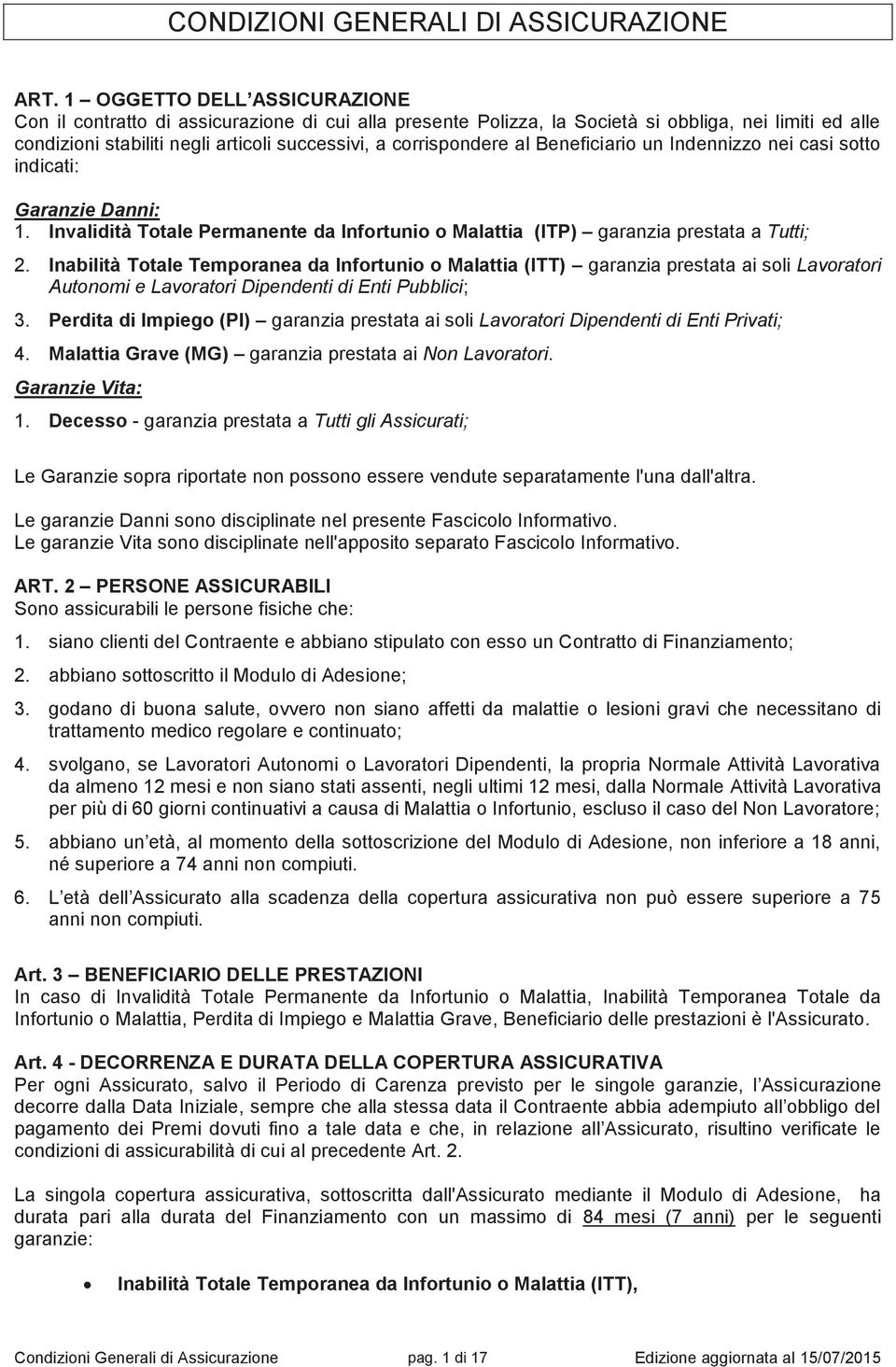 al Beneficiario un Indennizzo nei casi sotto indicati: Garanzie Danni: 1. Invalidità Totale Permanente da Infortunio o Malattia (ITP) garanzia prestata a Tutti; 2.