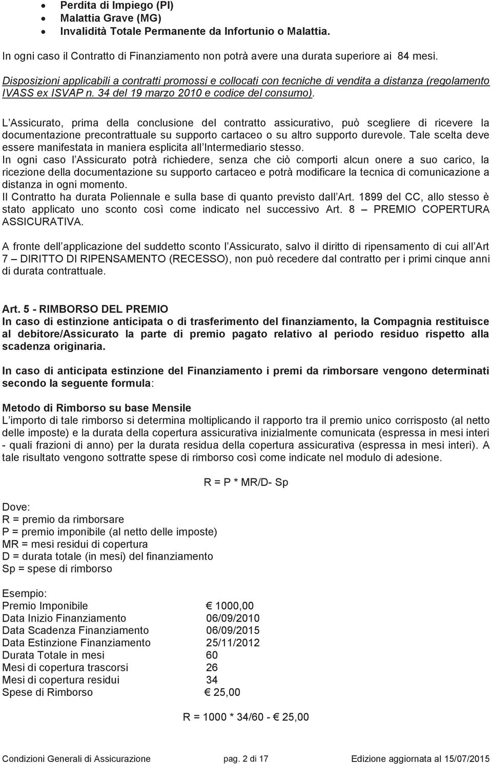 L Assicurato, prima della conclusione del contratto assicurativo, può scegliere di ricevere la documentazione precontrattuale su supporto cartaceo o su altro supporto durevole.