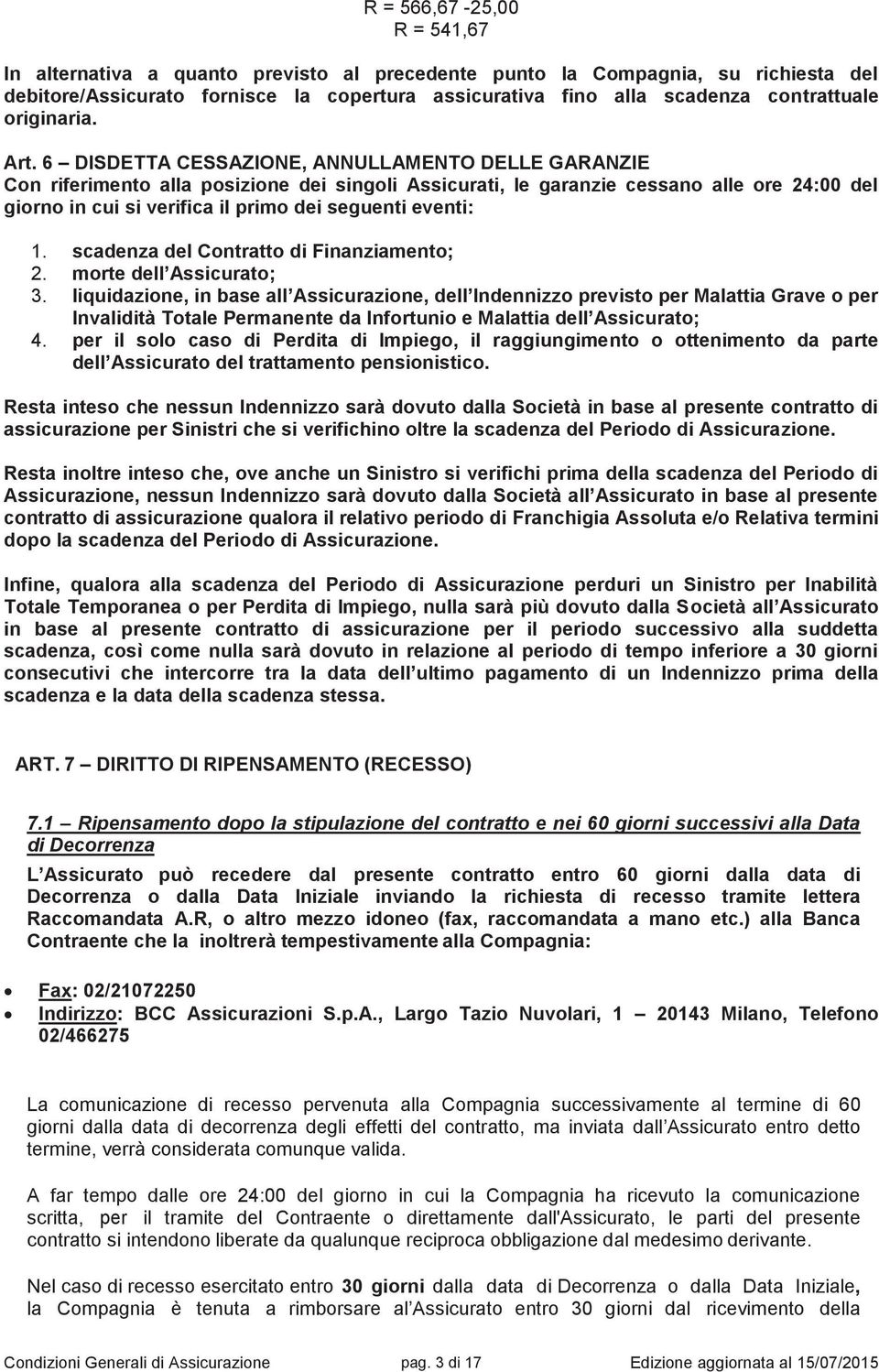 6 DISDETTA CESSAZIONE, ANNULLAMENTO DELLE GARANZIE Con riferimento alla posizione dei singoli Assicurati, le garanzie cessano alle ore 24:00 del giorno in cui si verifica il primo dei seguenti