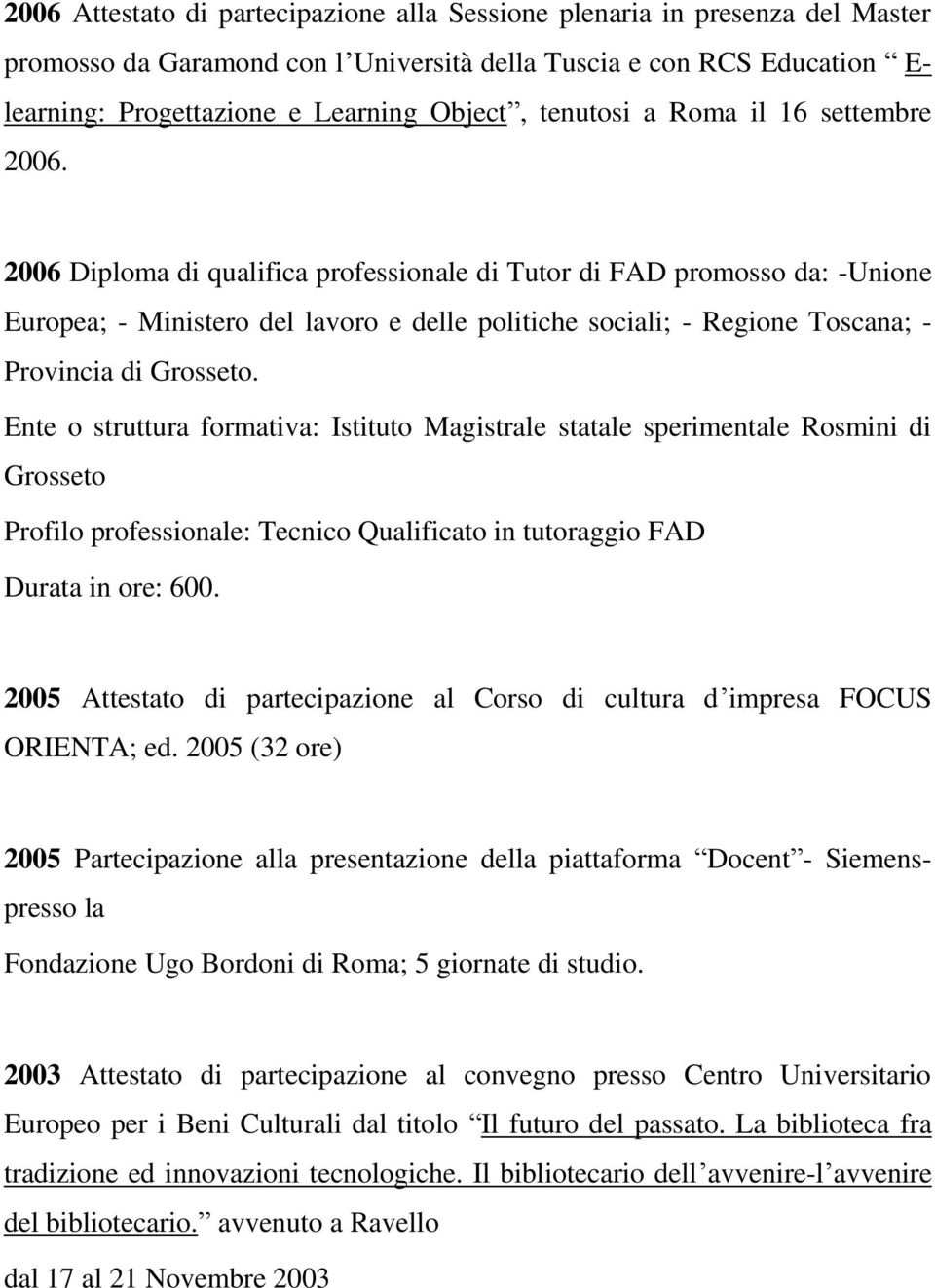 2006 Diploma di qualifica professionale di Tutor di FAD promosso da: -Unione Europea; - Ministero del lavoro e delle politiche sociali; - Regione Toscana; - Provincia di Grosseto.