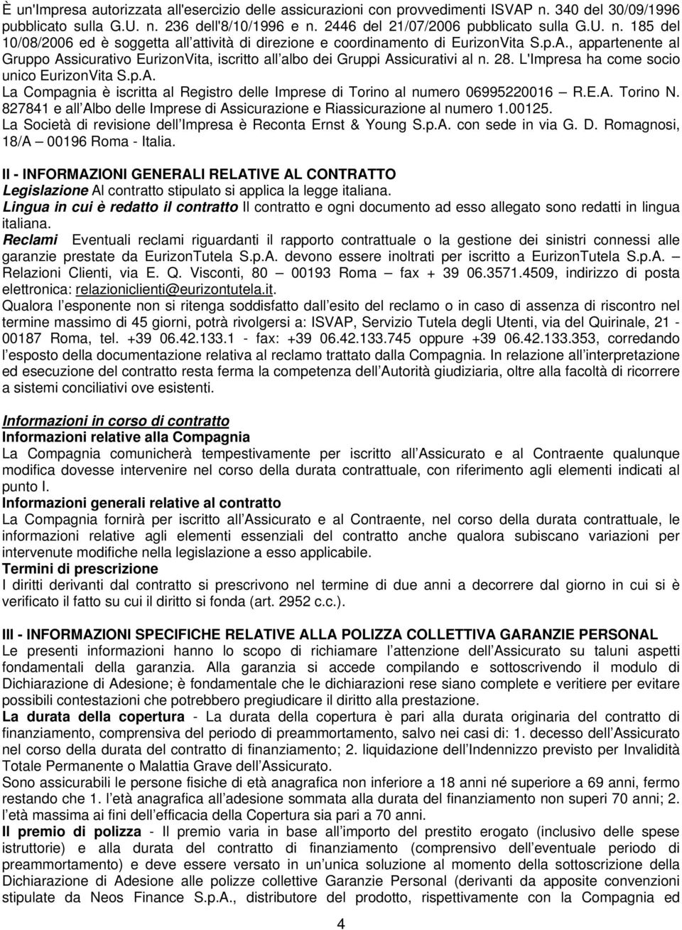 E.A. Torino N. 827841 e all Albo delle Imprese di Assicurazione e Riassicurazione al numero 1.00125. La Società di revisione dell Impresa è Reconta Ernst & Young S.p.A. con sede in via G. D.