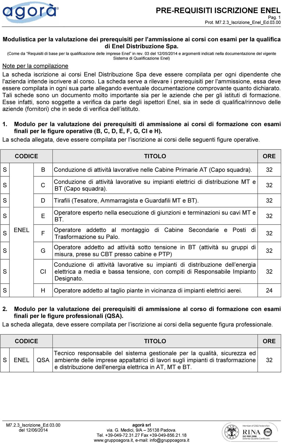 03 del 12/05/2014 e argomenti indicati nella documentazione del vigente istema di Qualificazione Enel) Note per la compilazione La scheda iscrizione ai corsi Enel Distribuzione pa deve essere