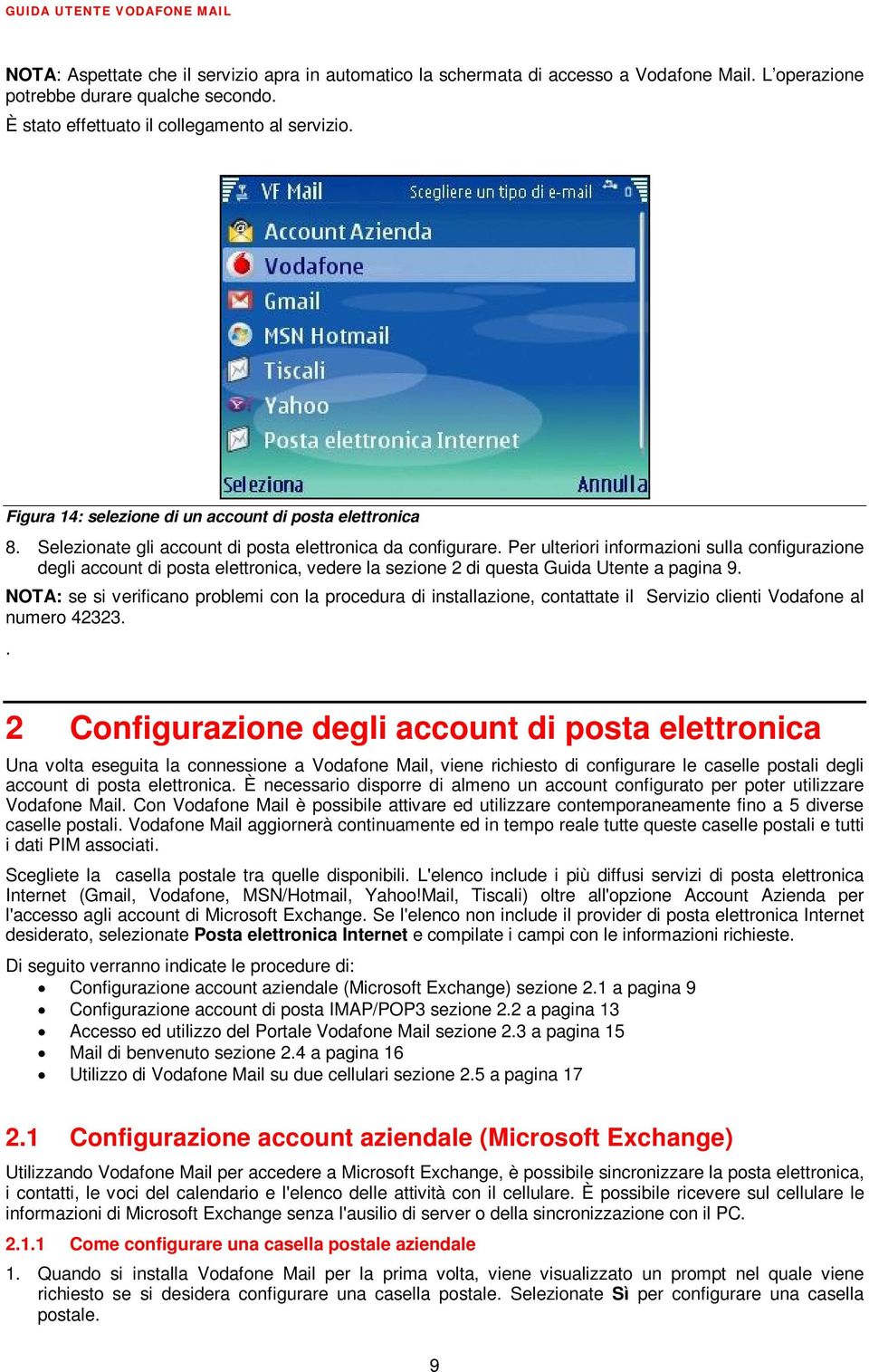 Per ulteriori informazioni sulla configurazione degli account di posta elettronica, vedere la sezione 2 di questa Guida Utente a pagina 9.