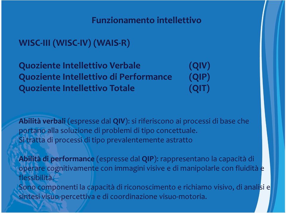 Si tratta di processi di tipo prevalentemente astratto Abilità di performance (espresse dal QIP): rappresentano la capacità di operare cognitivamente con immagini