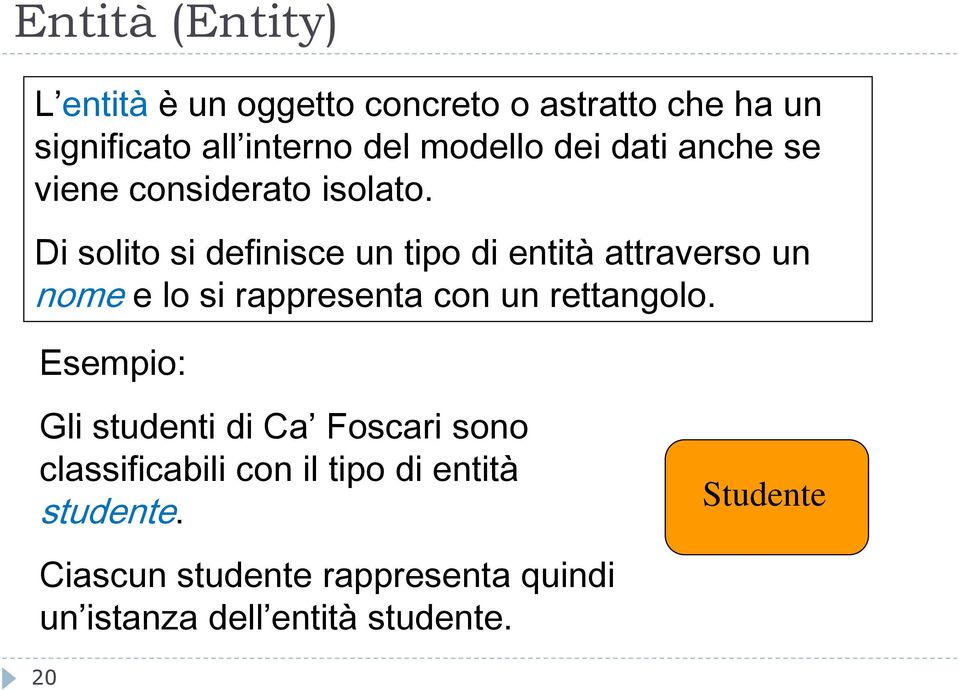 Di solito si definisce un tipo di entità attraverso un nome e lo si rappresenta con un rettangolo.