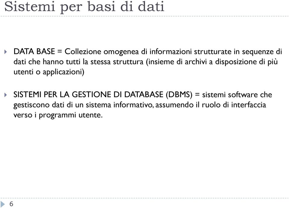 più utenti o applicazioni) SISTEMI PER LA GESTIONE DI DATABASE (DBMS) = sistemi software che