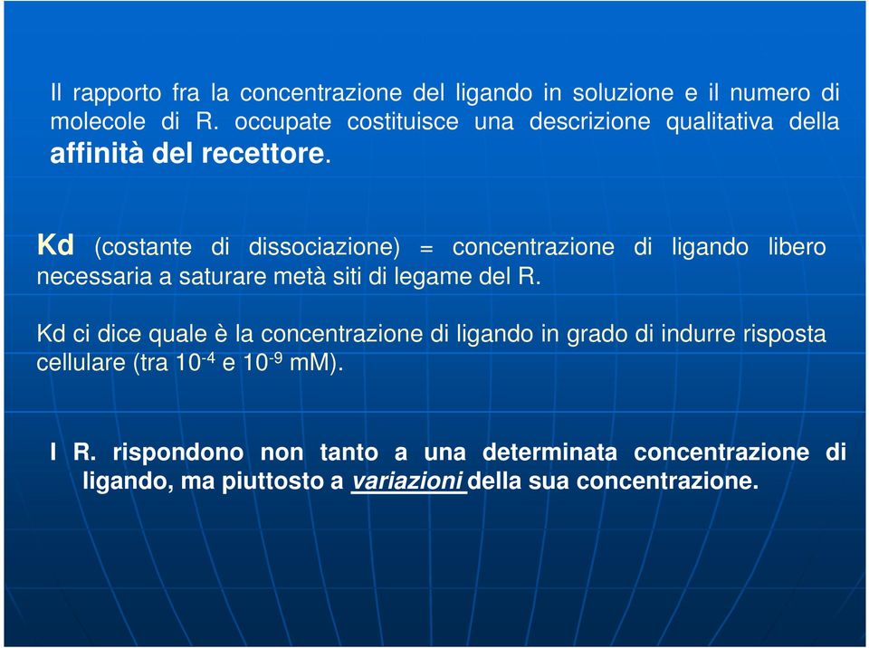 Kd (costante di dissociazione) = concentrazione di ligando libero necessaria a saturare metà siti di legame del R.