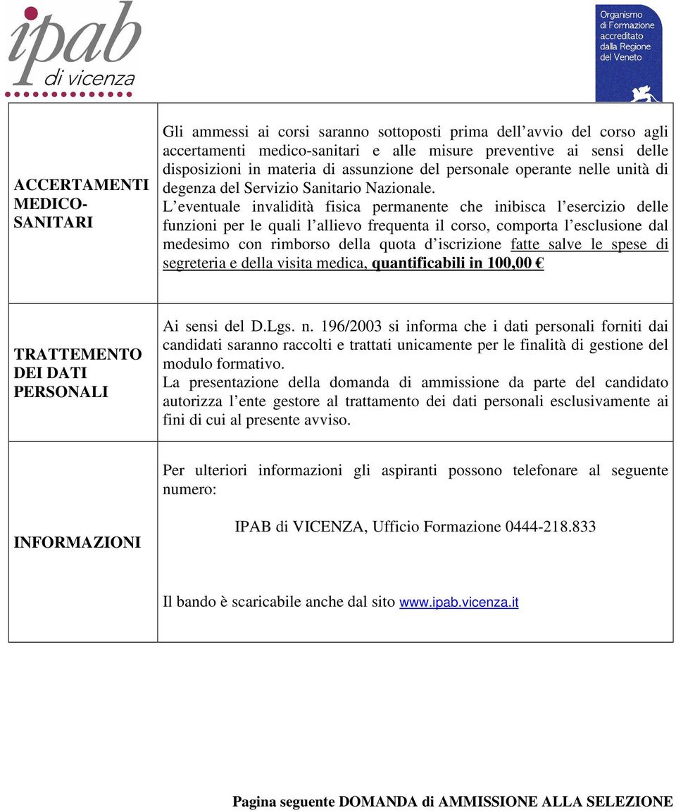 L eventuale invalidità fisica permanente che inibisca l esercizio delle funzioni per le quali l allievo frequenta il corso, comporta l esclusione dal medesimo con rimborso della quota d iscrizione