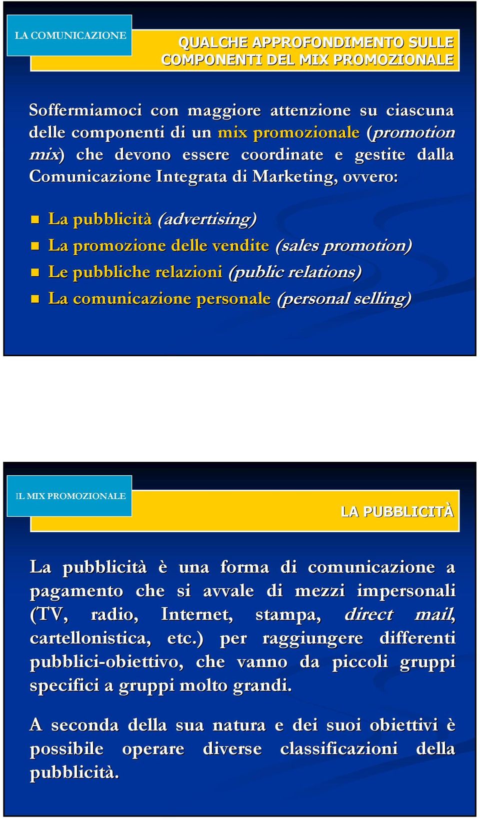 comunicazione personale (personal selling) IL MIX PROMOZIONALE LA PUBBLICITÀ La pubblicità è una forma di comunicazione a pagamento che si avvale di mezzi impersonali (TV, radio, Internet, stampa,