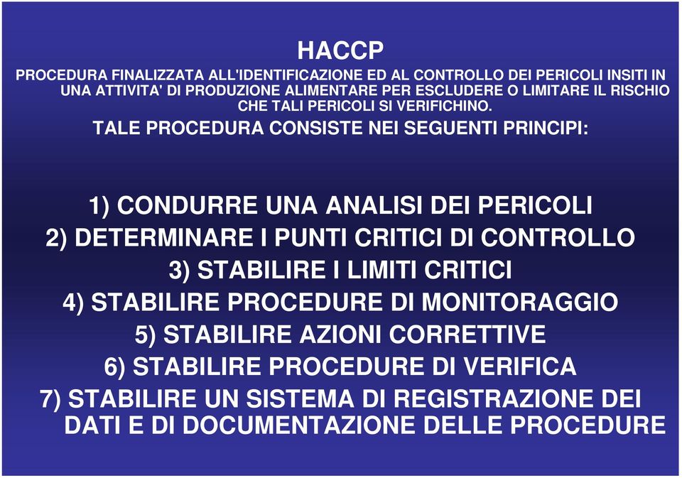 TALE PROCEDURA CONSISTE NEI SEGUENTI PRINCIPI: 1) CONDURRE UNA ANALISI DEI PERICOLI 2) DETERMINARE I PUNTI CRITICI DI CONTROLLO 3)