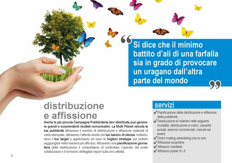 La Multi Planet veicola la tua pubblicità attraverso il o di distribuzione e affissione materiali di carta stampata, attraverso l attento studio del tuo bacino di utenza.