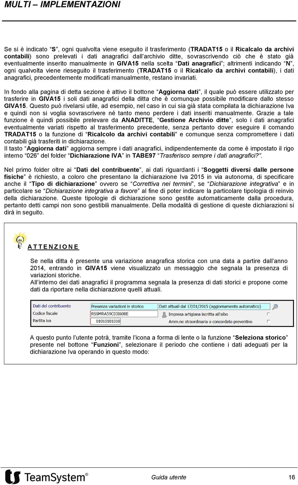 contabili), i dati anagrafici, precedentemente modificati manualmente, restano invariati.