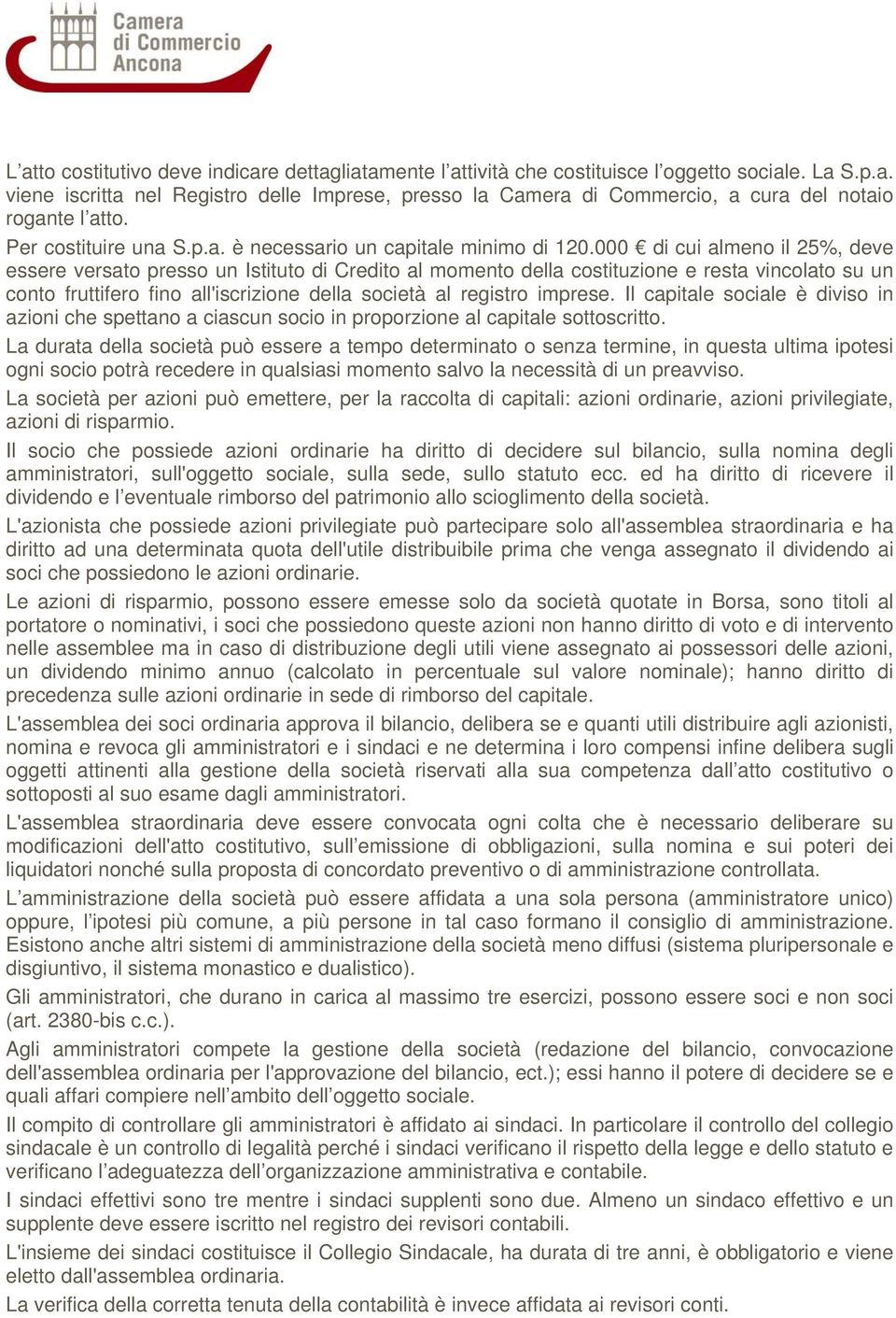 000 di cui almeno il 25%, deve essere versato presso un Istituto di Credito al momento della costituzione e resta vincolato su un conto fruttifero fino all'iscrizione della società al registro