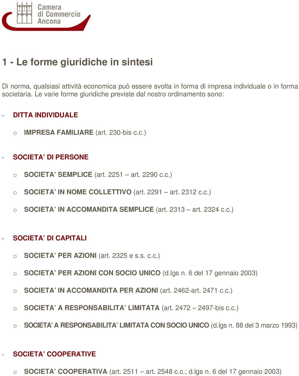 2291 art. 2312 c.c.) o SOCIETA IN ACCOMANDITA SEMPLICE (art. 2313 art. 2324 c.c.) - SOCIETA DI CAPITALI o SOCIETA PER AZIONI (art. 2325 e s.s. c.c.) o SOCIETA PER AZIONI CON SOCIO UNICO (d.lgs n.