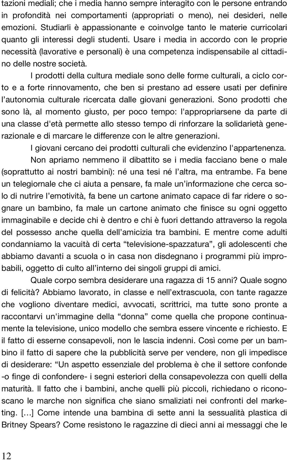 Usare i media in accordo con le proprie necessità (lavorative e personali) è una competenza indispensabile al cittadino delle nostre società.