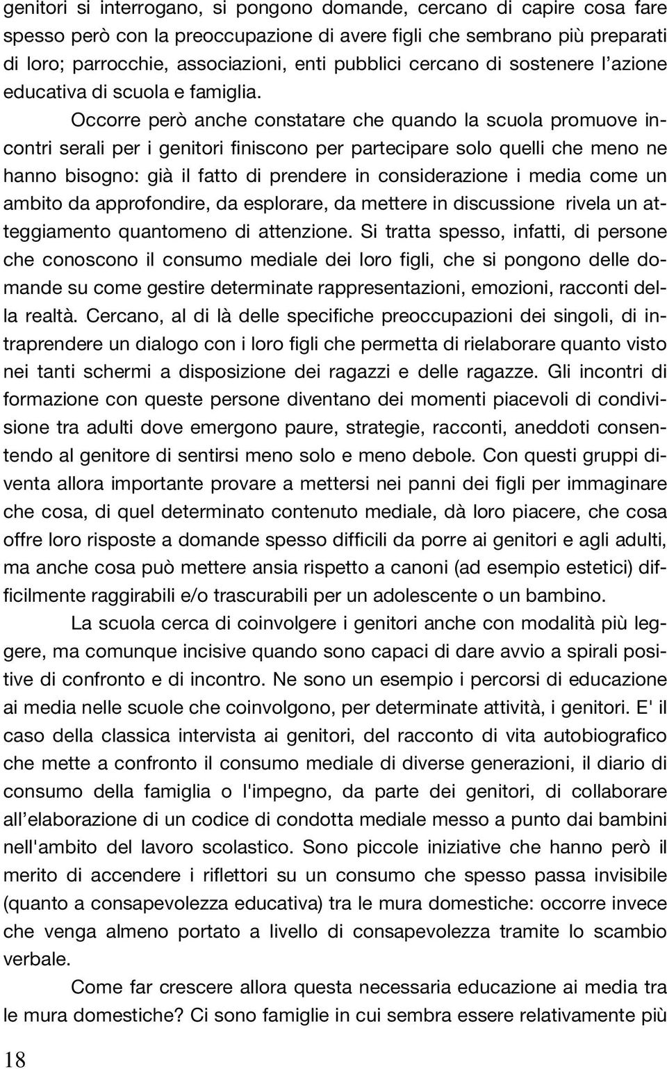 Occorre però anche constatare che quando la scuola promuove incontri serali per i genitori finiscono per partecipare solo quelli che meno ne hanno bisogno: già il fatto di prendere in considerazione