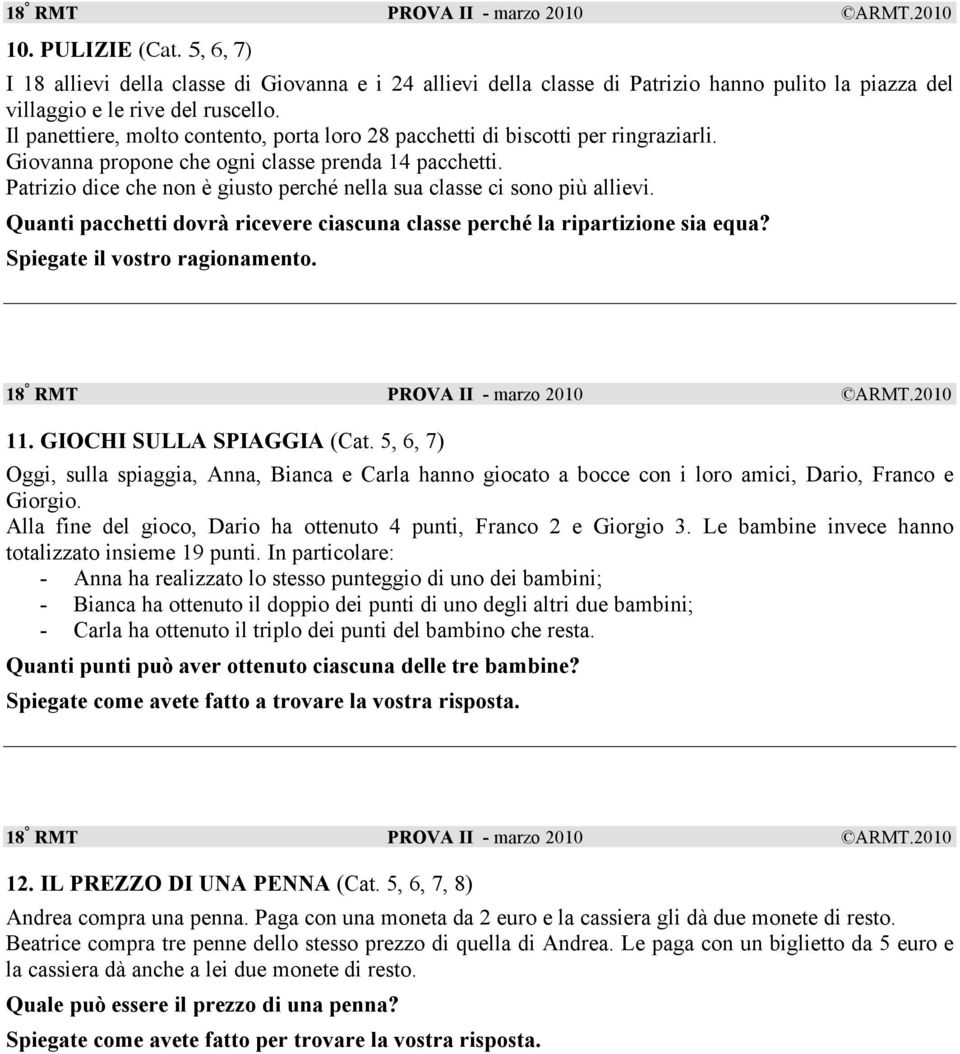 Patrizio dice che non è giusto perché nella sua classe ci sono più allievi. Quanti pacchetti dovrà ricevere ciascuna classe perché la ripartizione sia equa? Spiegate il vostro ragionamento. 11.