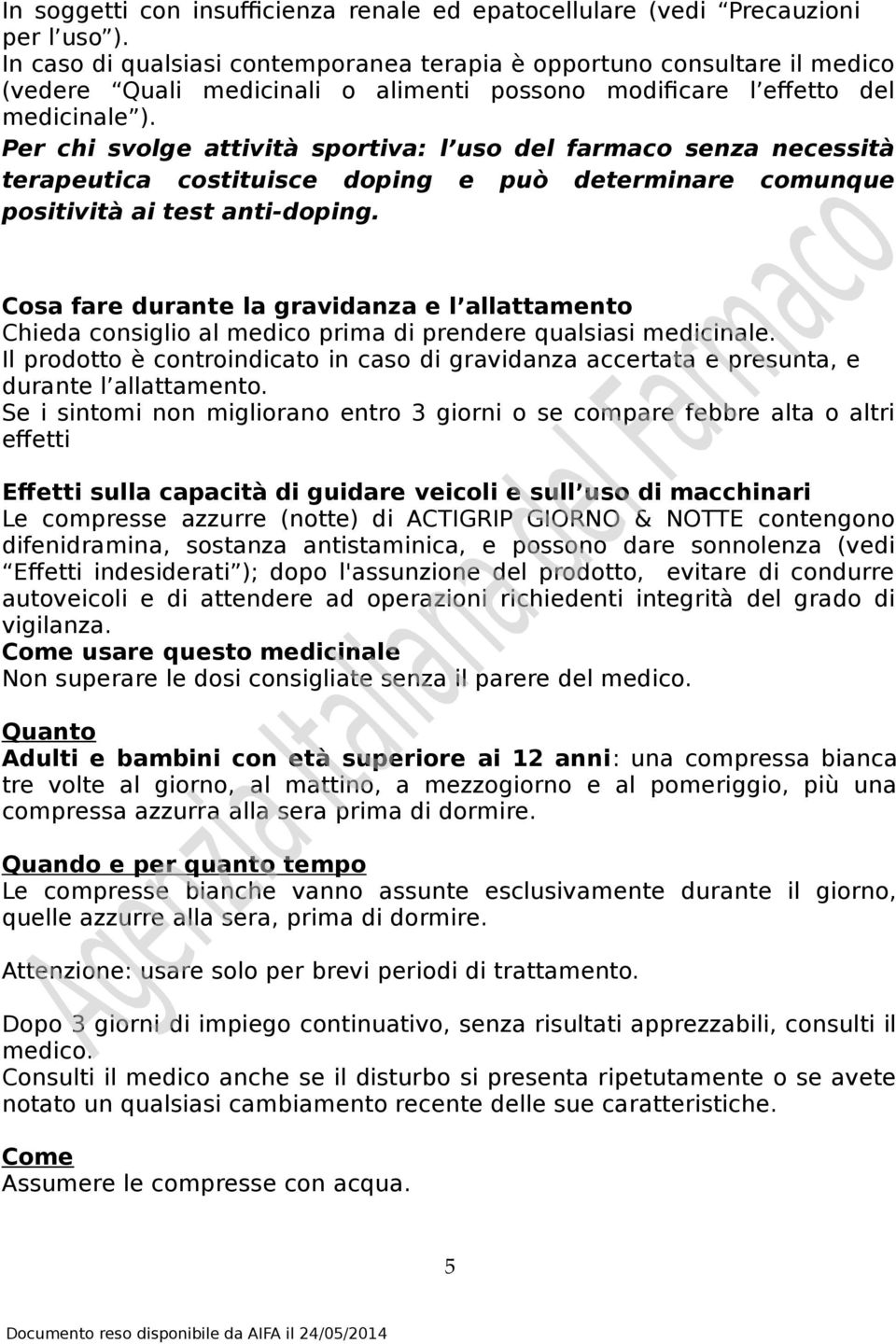 Per chi svolge attività sportiva: l uso del farmaco senza necessità terapeutica costituisce doping e può determinare comunque positività ai test anti-doping.