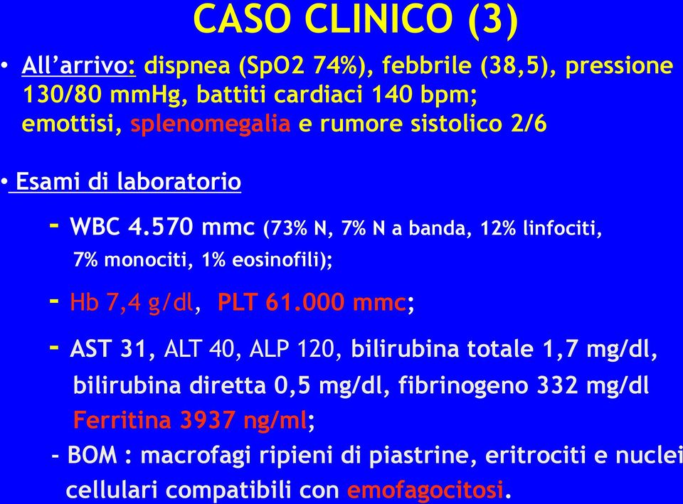 570 mmc (73% N, 7% N a banda, 12% linfociti, 7% monociti, 1% eosinofili); - Hb 7,4 g/dl, PLT 61.