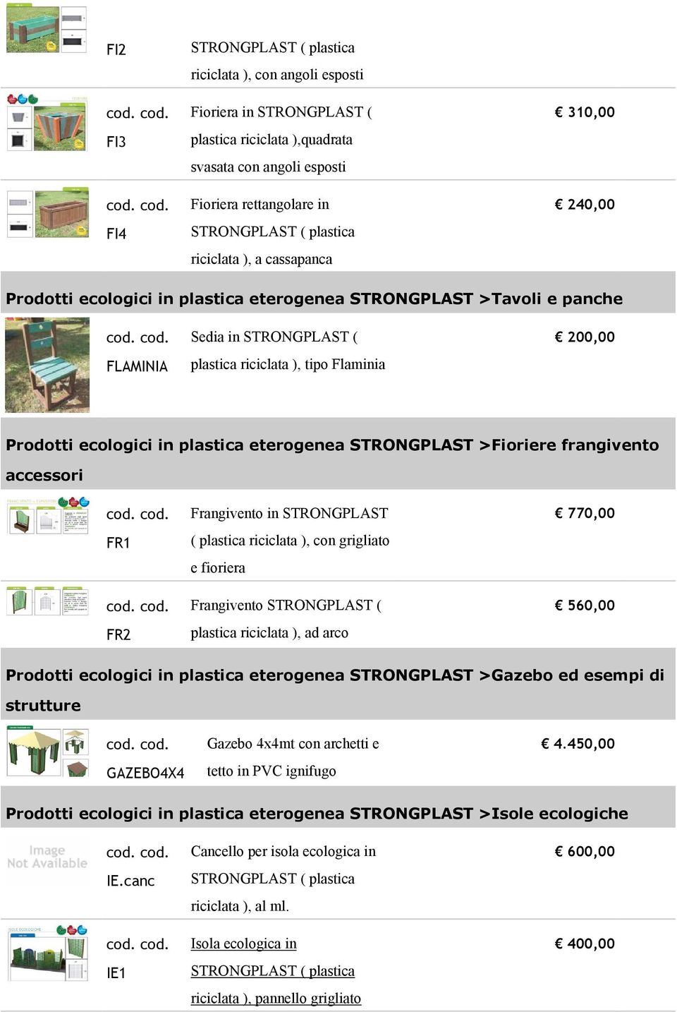 STRONGPLAST ( plastica riciclata ), ad arco 770,00 560,00 Prodotti ecologici in plastica eterogenea STRONGPLAST >Gazebo ed esempi di strutture GAZEBO4X4 Gazebo 4x4mt con archetti e tetto