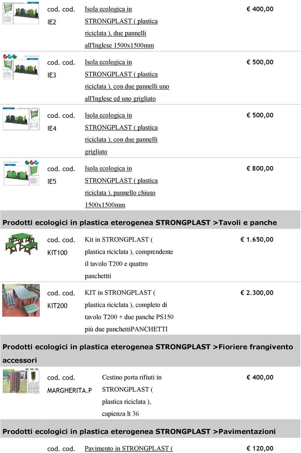 panchettti KIT in STRONGPLAST ( plastica riciclata ), completo di tavolo T200 + due panche PS150 più due panchettipanchetti 1.650,00 2.300,00 MARGHERITA.