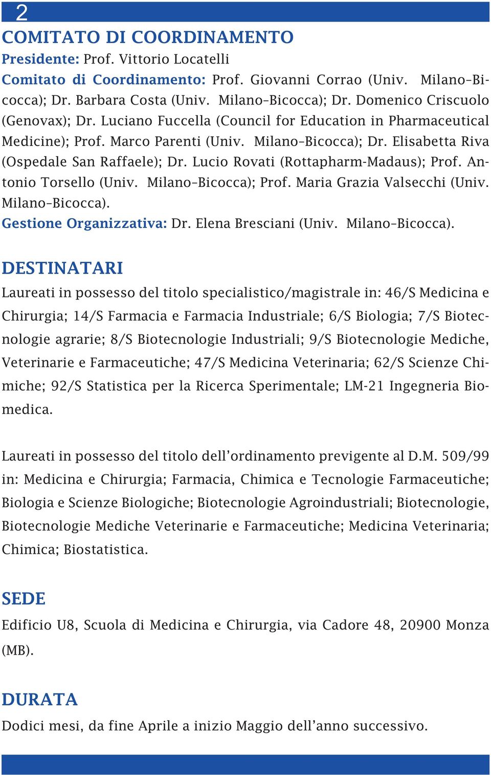 Lucio Rovati (Rottapharm-Madaus); Prof. Antonio Torsello (Univ. Milano Bicocca); Prof. Maria Grazia Valsecchi (Univ. Milano Bicocca). Gestione Organizzativa: Dr. Elena Bresciani (Univ.