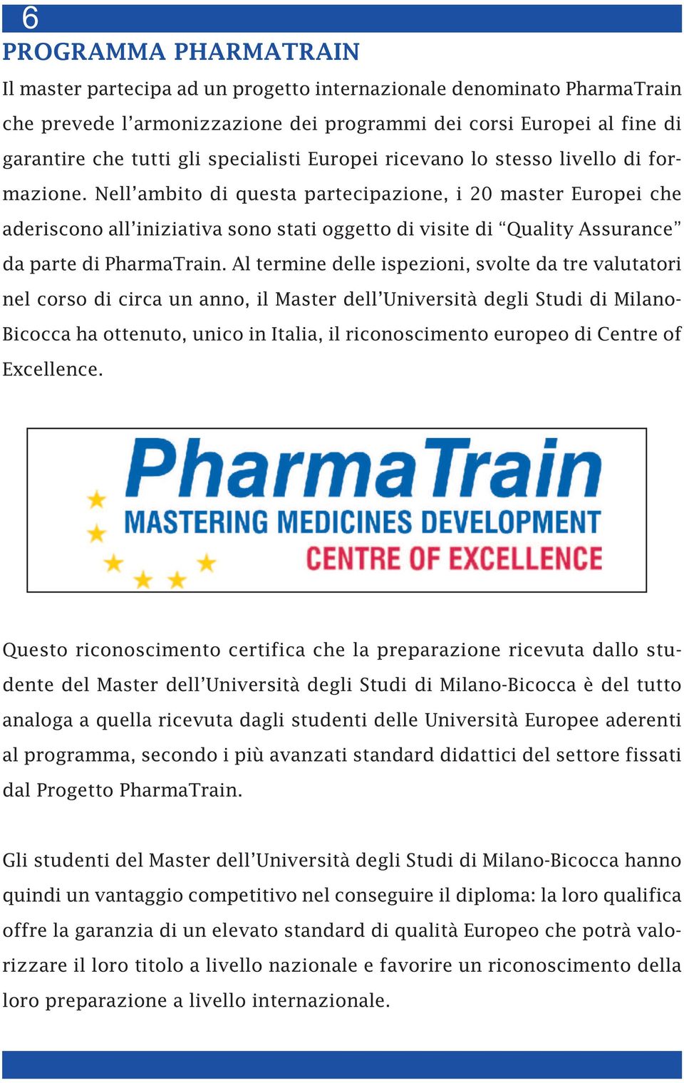 Nell ambito di questa partecipazione, i 20 master Europei che aderiscono all iniziativa sono stati oggetto di visite di Quality Assurance da parte di PharmaTrain.
