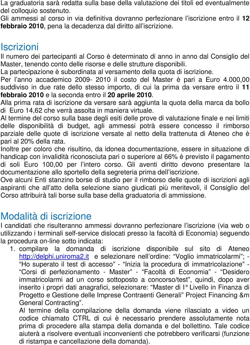 Iscrizioni Il numero dei partecipanti al Corso è determinato di anno in anno dal Consiglio del Master, tenendo conto delle risorse e delle strutture disponibili.