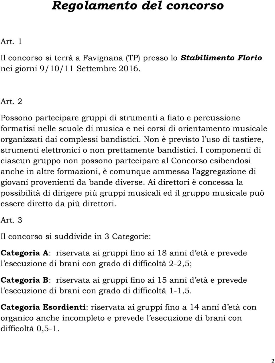 2 Possono partecipare gruppi di strumenti a fiato e percussione formatisi nelle scuole di musica e nei corsi di orientamento musicale organizzati dai complessi bandistici.