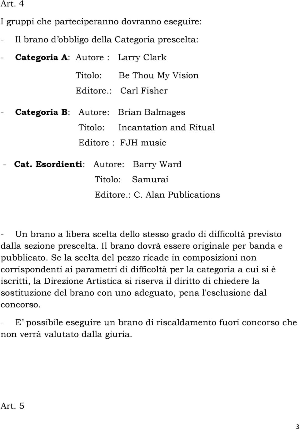 Il brano dovrà essere originale per banda e pubblicato.