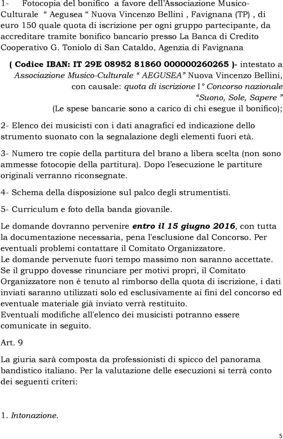 Toniolo di San Cataldo, Agenzia di Favignana ( Codice IBAN: IT 29E 08952 81860 000000260265 )- intestato a Associazione Musico-Culturale AEGUSEA Nuova Vincenzo Bellini, con causale: quota di