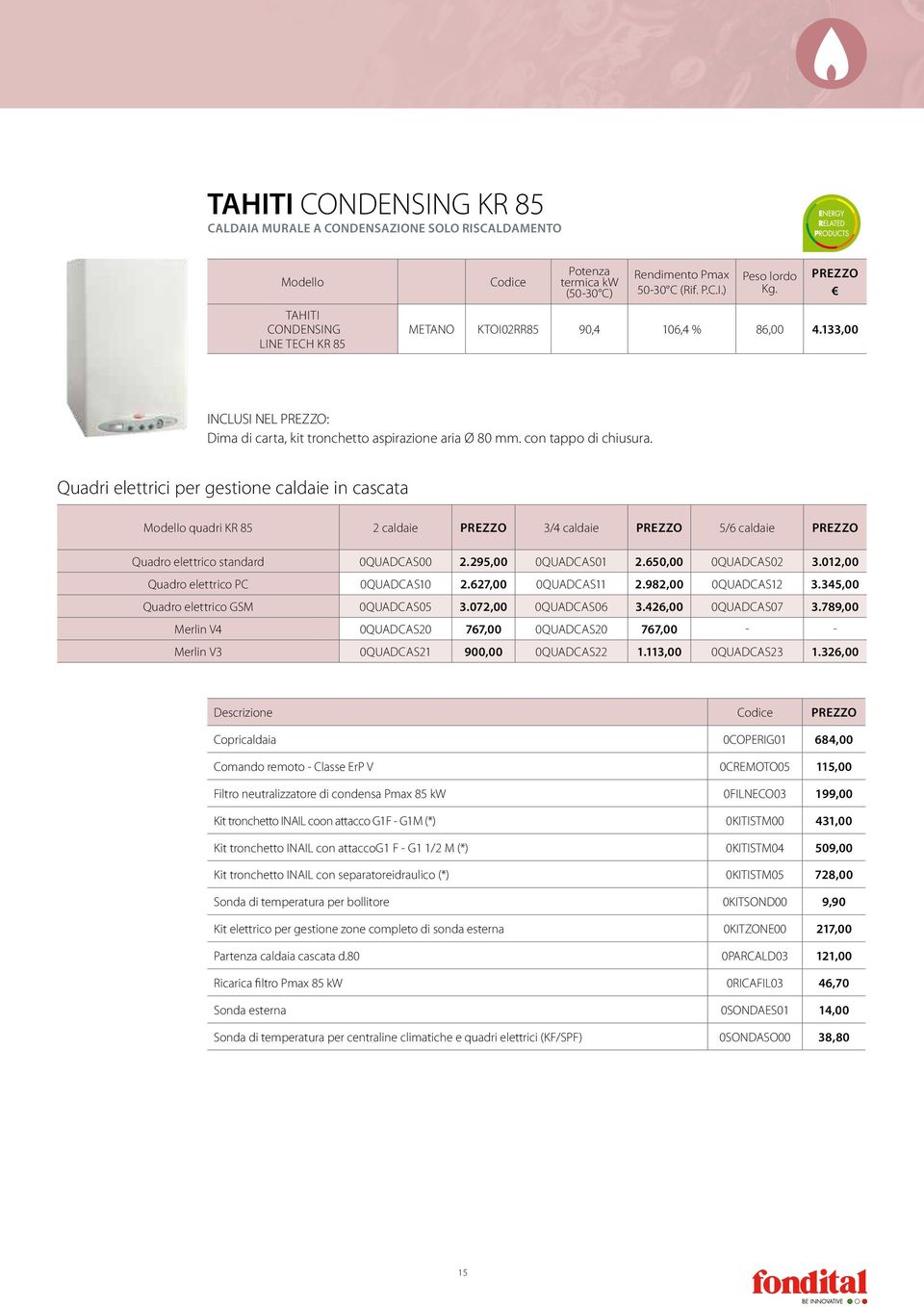 Quadri elettrici per gestione caldaie in cascata quadri KR 85 2 caldaie 3/4 caldaie 5/6 caldaie Quadro elettrico standard 0QUADCAS00 2.295,00 0QUADCAS01 2.650,00 0QUADCAS02 3.