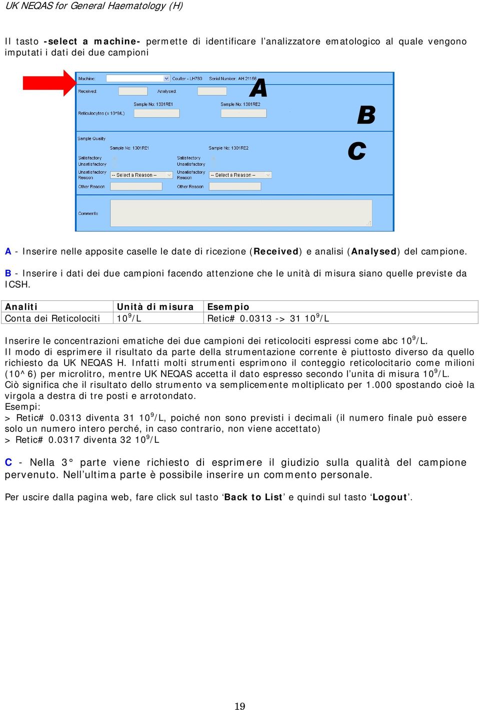 Analiti Unità di misura Esempio Conta dei Reticolociti 10 9 /L Retic# 0.0313 -> 31 10 9 /L Inserire le concentrazioni ematiche dei due campioni dei reticolociti espressi come abc 10 9 /L.