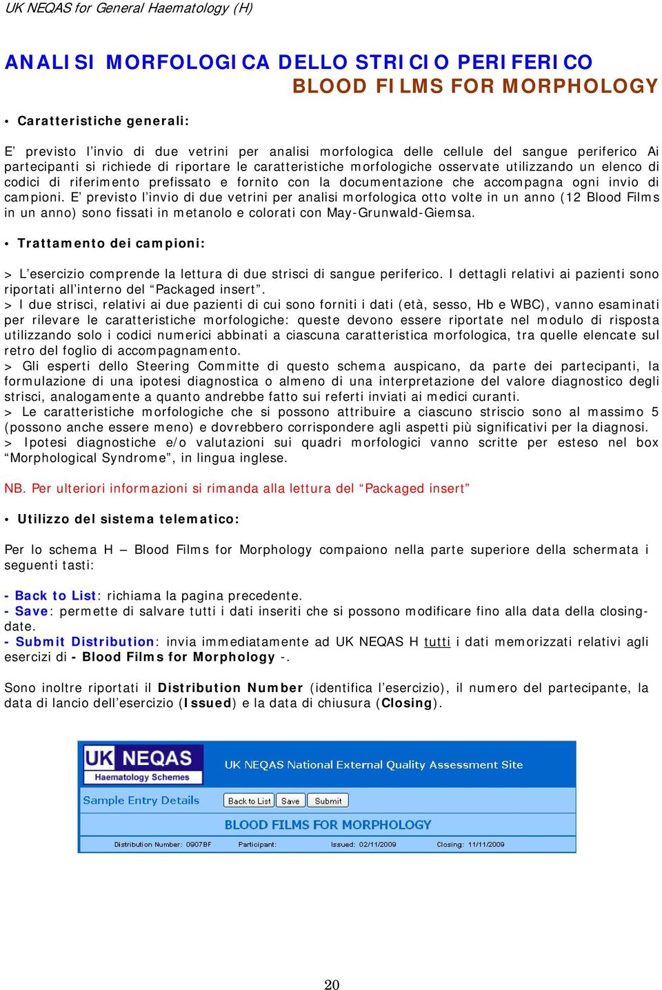 campioni. E previsto l invio di due vetrini per analisi morfologica otto volte in un anno (12 Blood Films in un anno) sono fissati in metanolo e colorati con May-Grunwald-Giemsa.