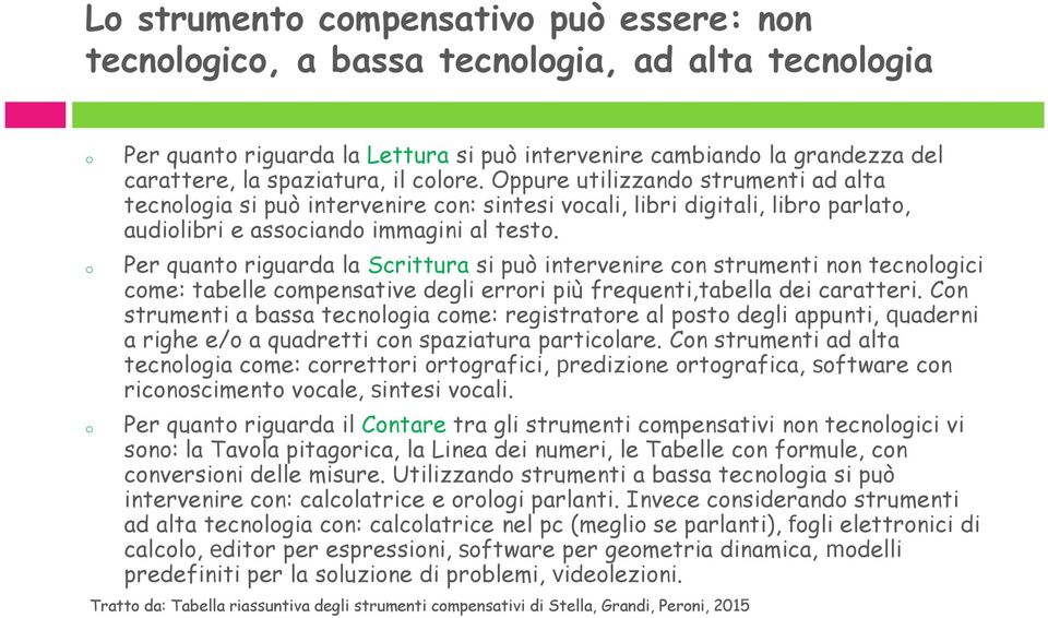 Per quanto riguarda la Scrittura si può intervenire con strumenti non tecnologici come: tabelle compensative degli errori più frequenti,tabella dei caratteri.