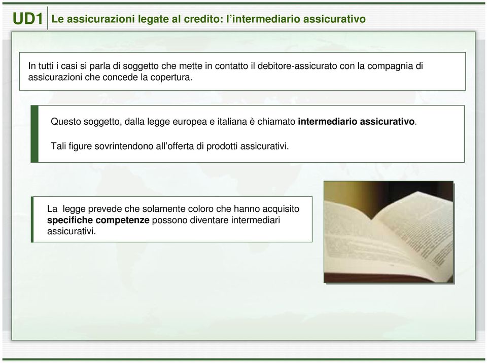 Questo soggetto, dalla legge europea e italiana è chiamato intermediario assicurativo.