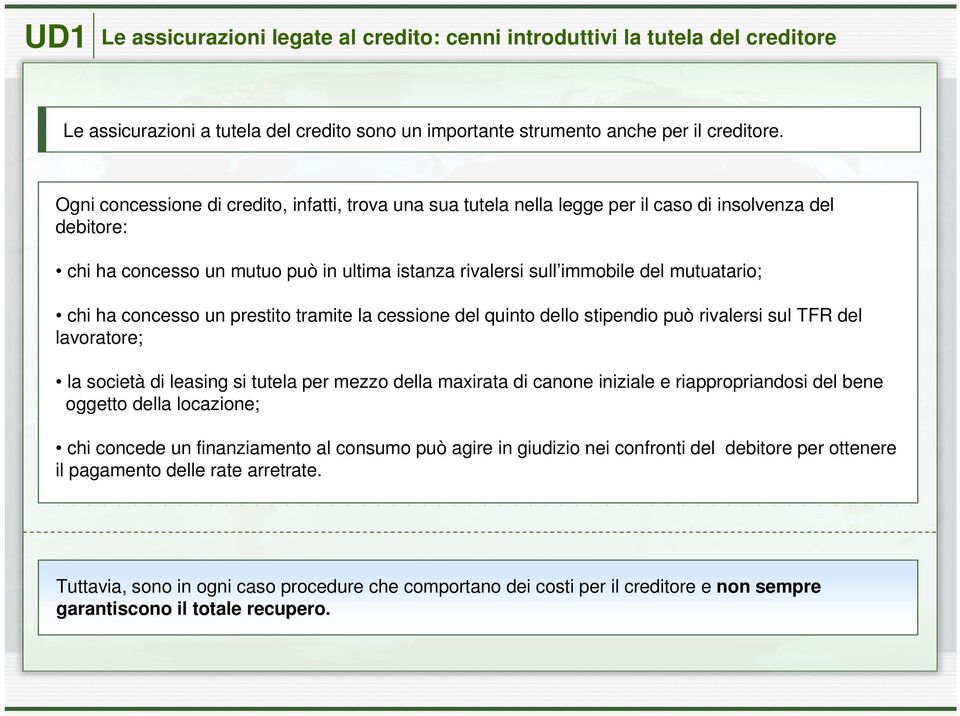 chi ha concesso un prestito tramite la cessione del quinto dello stipendio può rivalersi sul TFR del lavoratore; la società di leasing si tutela per mezzo della maxirata di canone iniziale e