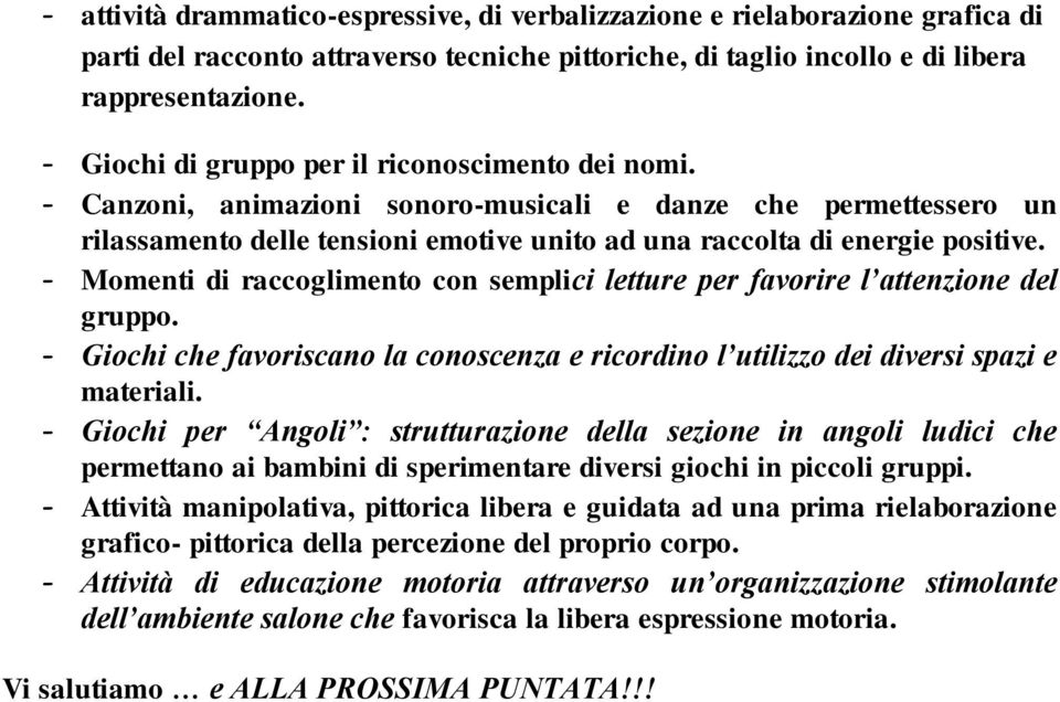 - Momenti di raccoglimento con semplici letture per favorire l attenzione del gruppo. - Giochi che favoriscano la conoscenza e ricordino l utilizzo dei diversi spazi e materiali.