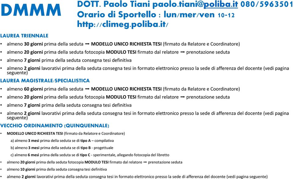 it/ LAUREA TRIENNALE almeno 30 giorni prima della seduta MODELLO UNICO RICHIESTA TESI (firmato da Relatore e Coordinatore) almeno 7 giorni prima della seduta consegna tesi definitiva almeno 2 giorni