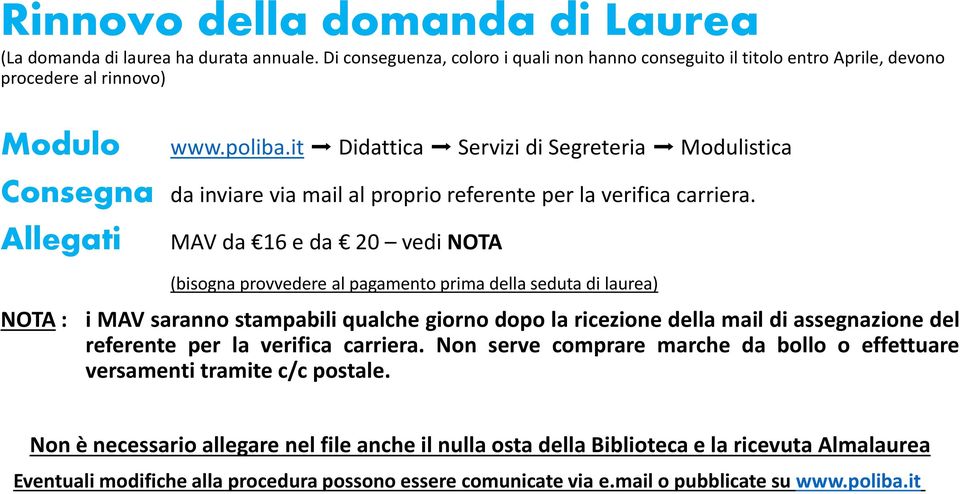 Allegati MAV da 16 e da 20 vedi NOTA (bisogna provvedere al pagamento prima della seduta di laurea) NOTA : i MAV saranno stampabili qualche giorno dopo la ricezione della mail di assegnazione del