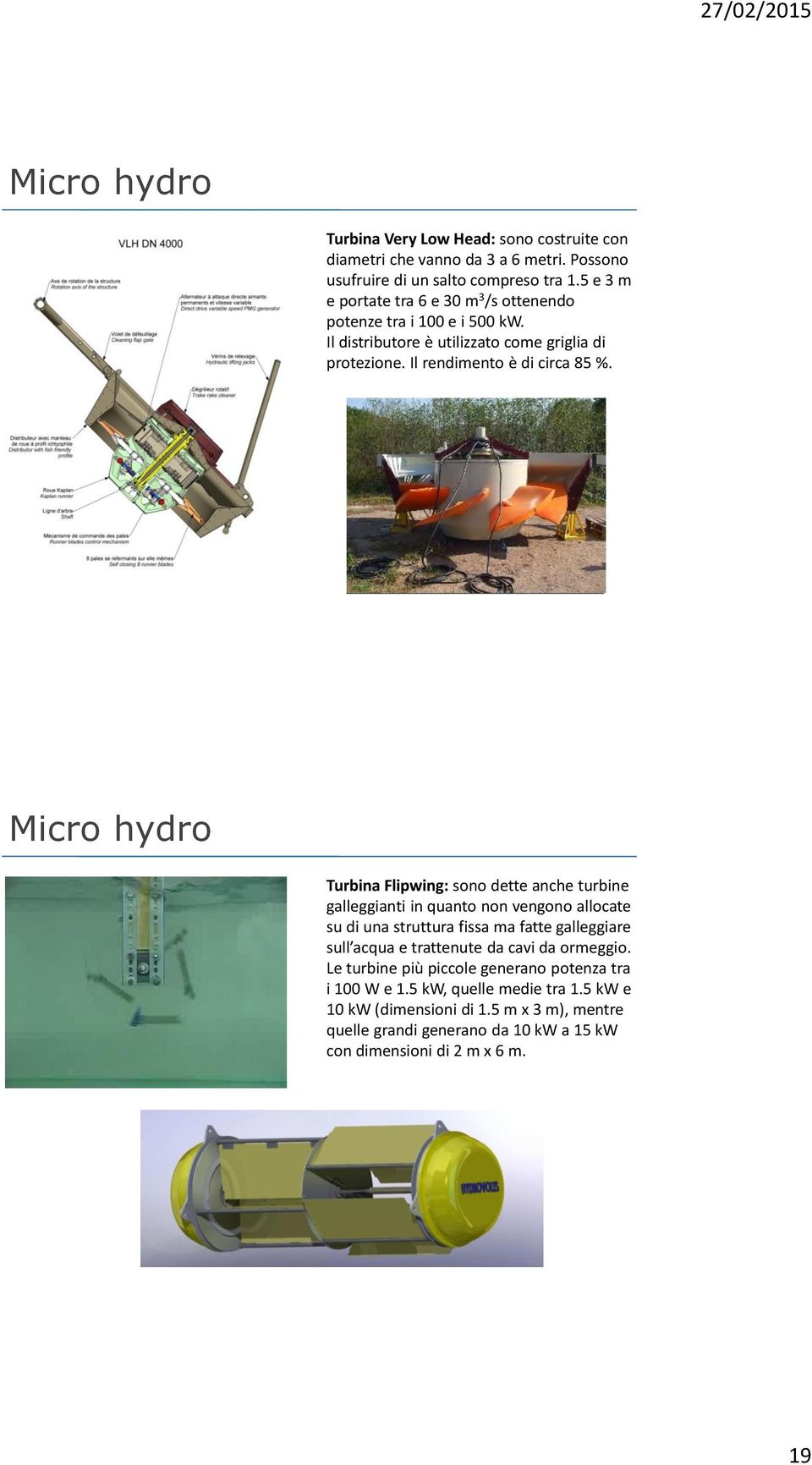 Micro hydro Turbina Flipwing: sono dette anche turbine galleggianti in quanto non vengono allocate su di una struttura fissa ma fatte galleggiare sull acqua e trattenute da