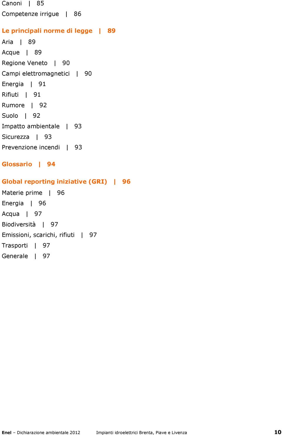 93 Glossario 94 Global reporting iniziative (GRI) 96 Materie prime 96 Energia 96 Acqua 97 Biodiversità 97 Emissioni,