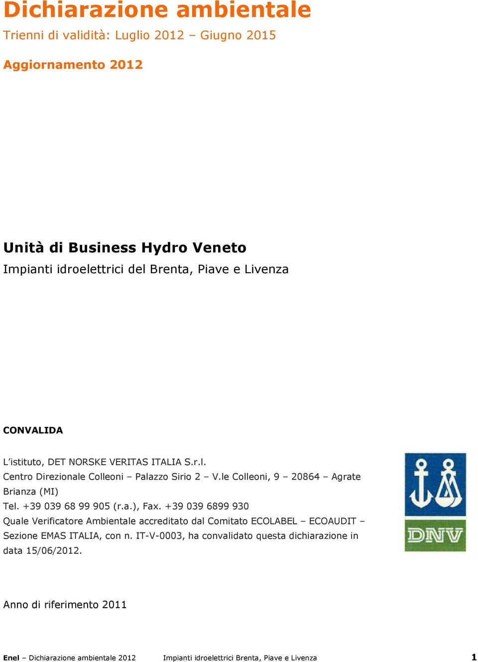 +39 039 68 99 905 (r.a.), Fax. +39 039 6899 930 Quale Verificatore Ambientale accreditato dal Comitato ECOLABEL ECOAUDIT Sezione EMAS ITALIA, con n.