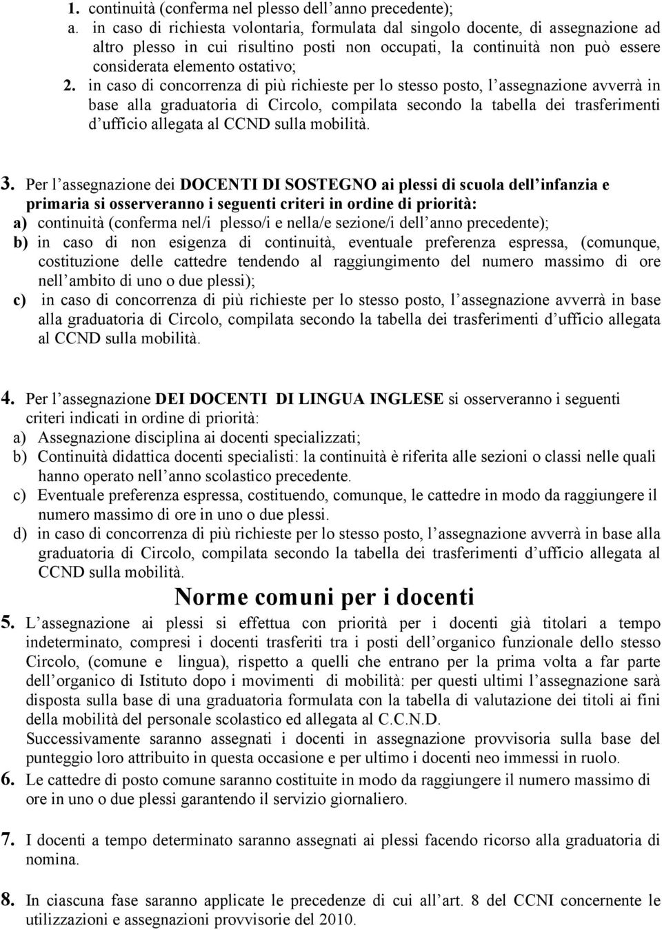 in caso di concorrenza di più richieste per lo stesso posto, l assegnazione avverrà in base alla graduatoria di Circolo, compilata secondo la tabella dei trasferimenti d ufficio allegata al CCND