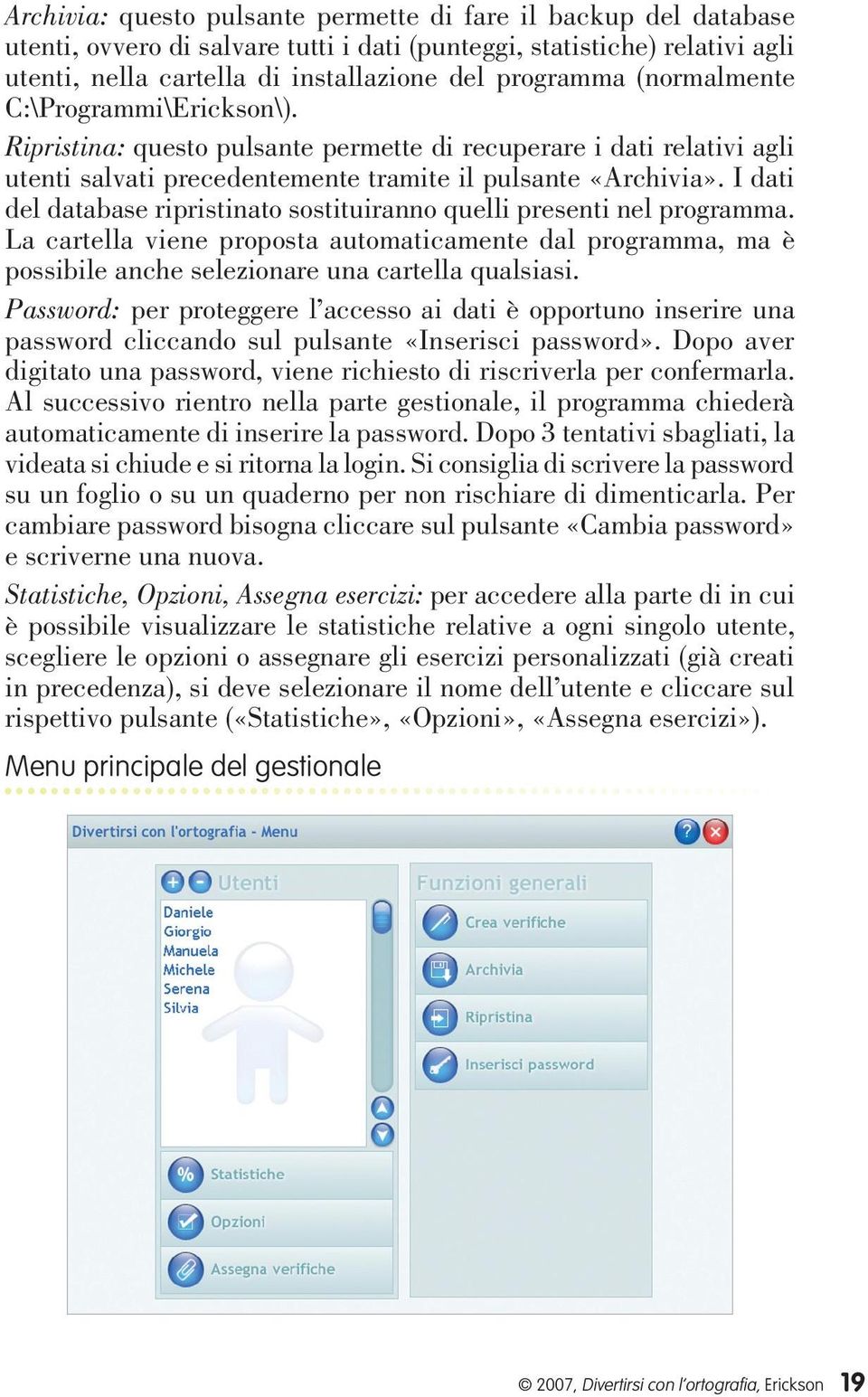 I dati del database ripristinato sostituiranno quelli presenti nel programma. La cartella viene proposta automaticamente dal programma, ma è possibile anche selezionare una cartella qualsiasi.