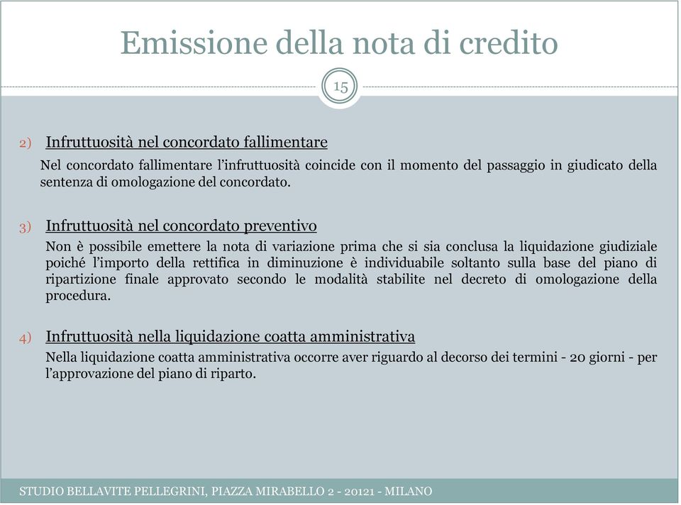 3) Infruttuosità nel concordato preventivo Non è possibile emettere la nota di variazione prima che si sia conclusa la liquidazione giudiziale poiché l importo della rettifica in diminuzione