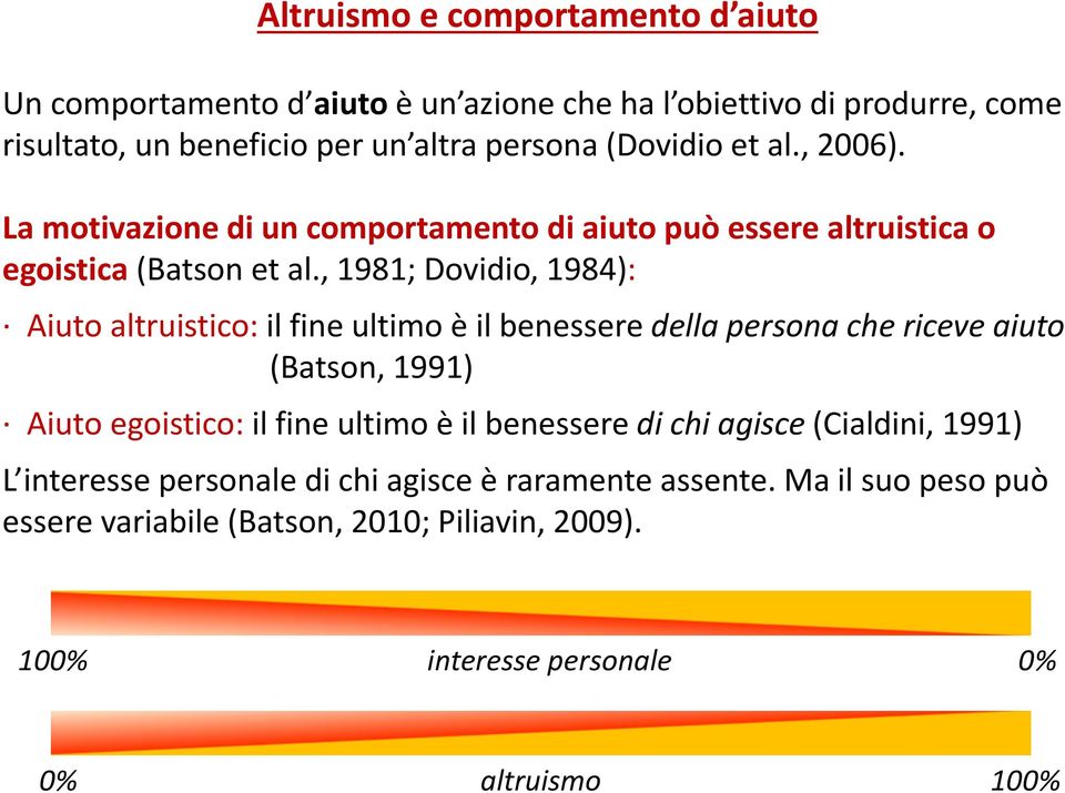 , 1981; Dovidio, 1984): Aiuto altruistico: il fine ultimo è il benessere della persona che riceve aiuto (Batson, 1991) Aiuto egoistico: il fine ultimo è