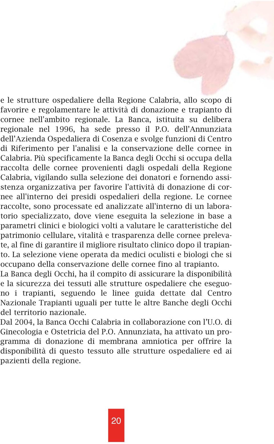 dell Annunziata dell Azienda Ospedaliera di Cosenza e svolge funzioni di Centro di Riferimento per l'analisi e la conservazione delle cornee in Calabria.