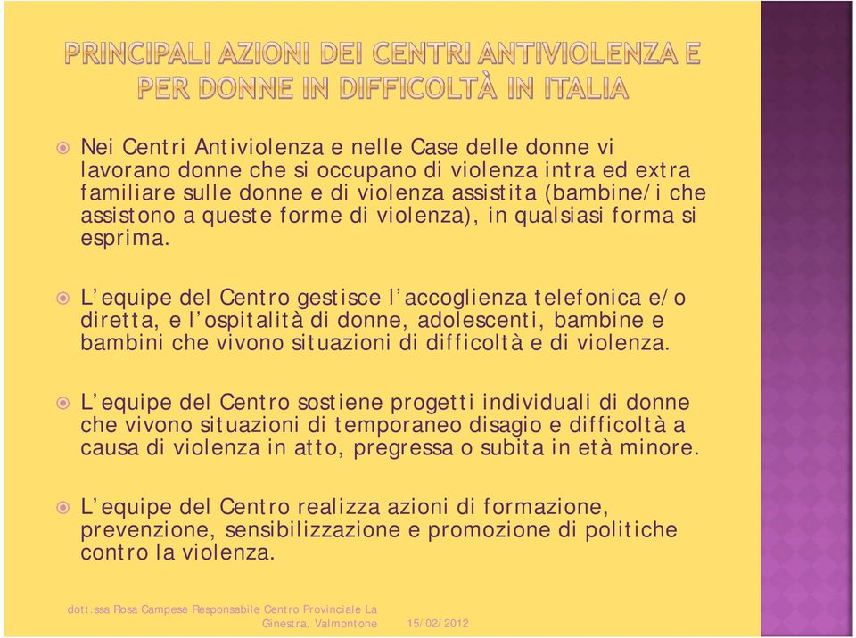 L equipe del Centro gestisce l accoglienza telefonica e/o diretta, e l ospitalità di donne, adolescenti, bambine e bambini che vivono situazioni di difficoltà e di violenza.